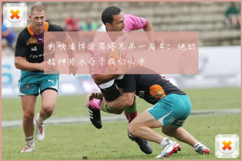 利物浦悼念若塔兄弟一周年：他的精神将永存于我们心中
